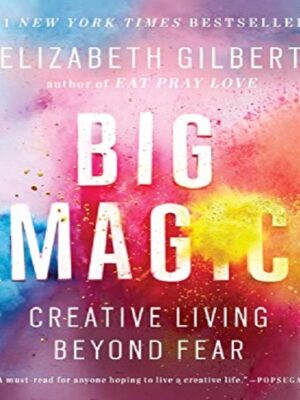 Big Magic Elizabeth Gilbert-Creative Living Beyond Fear- Kindle Edition